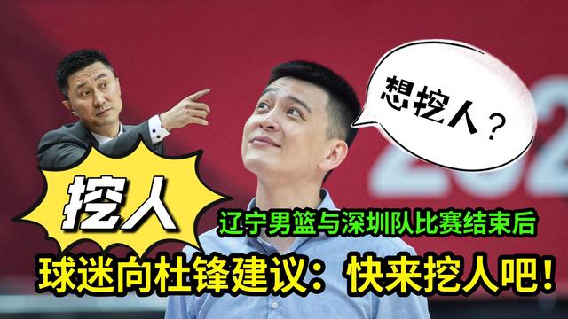 CBA辽宁男篮与深圳队比赛结束后，球迷向杜锋建议：快点来挖人吧